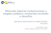 Mercado laboral costarricense y empleo público: evolución reciente y desafíos Seminario Internacional de Empleo Público 9 de julio Jorge Vargas Cullell.