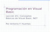 Programación en Visual Basic Lección #1: Conceptos Básicos de Visual Basic.NET Por Antonio F. Huertas.