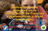 Aplicación de la Robótica en la Integración de Ciencias y Matemáticas a Nivel Intermedio Dr. Omar E. Meza Castillo omeza@bayamon.inter.edu Departamento.
