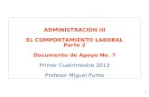 1 ADMINISTRACION III EL COMPORTAMIENTO LABORAL Parte 2 Documento de Apoyo No. 7 Primer Cuatrimestre 2013 Profesor Miguel Punte.