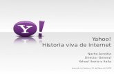 Nacho Azcoitia Director General Yahoo! Iberia e Italia Jerez de la Frontera, 21 de Mayo de 2008 Yahoo! Historia viva de Internet.
