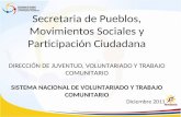 Secretaria de Pueblos, Movimientos Sociales y Participación Ciudadana DIRECCIÓN DE JUVENTUD, VOLUNTARIADO Y TRABAJO COMUNITARIO SISTEMA NACIONAL DE VOLUNTARIADO.