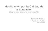 Movilización por la Calidad de la Educación Fragmentos para una conversación Bernardo Toro A Fundacion AVINA .