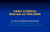 CASO CLÍNICO: Diarrea en VIH-SIDA Dr. RAUL GUTIERREZ RODRIGUEZ Instituto de Medicina Tropical “AvH” Universidad Peruana Cayetano Heredia.