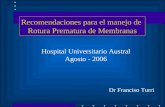 Hospital Universitario Austral Agosto - 2006 Recomendaciones para el manejo de Rotura Prematura de Membranas Dr Franciso Turri.