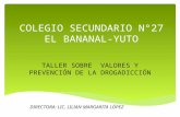 COLEGIO SECUNDARIO N°27 EL BANANAL-YUTO TALLER SOBRE VALORES Y PREVENCIÓN DE LA DROGADICCIÓN DIRECTORA: LIC. LILIAN MARGARITA LÓPEZ.