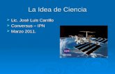 La Idea de Ciencia  Lic. José Luis Carrillo  Conversus – IPN  Marzo 2011.
