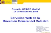 GTIDEE - Madrid 14 feb Servicios Web de la Dirección General del Catastro Servicios Web de la Dirección General del Catastro Alberto Cano Francisco García.
