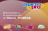 Bienvenidos a la presentación de Macro Pro Web. Lo que usted necesita … Integrar la Administración y así evitar tareas repetitivas Controlar la Operación.
