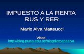 IMPUESTO A LA RENTA RUS Y RER Mario Alva Matteucci Visite:  .