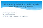 Rodrigo Díaz A  Abogado PUCV  Dr. ® U de Castilla – La Mancha. Alcances y Desafíos de la Ley de Inclusión en lo Jurídico.