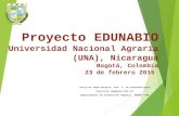 Proyecto EDUNABIO Universidad Nacional Agraria (UNA), Nicaragua Bogotá, Colombia 23 de febrero 2015 Carolina Vega-Jarquín, Dra. C. en Biotecnología (carolina.vega@una.edu.ni)