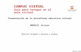 CAMPUS VIRTUAL Gu í a para navegar en el aula virtual Presentación de la plataforma educativa virtual MODULO: Acceso Material dirigido a Docentes y Alumnos.