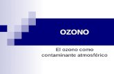 OZONO El ozono como contaminante atmosférico. Ozono – Introducción El ozono (O 3 ) es una sustancia gaseosa cuya molécula esta compuesta por tres átomos.