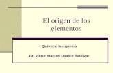 El origen de los elementos Química Inorgánica Dr. Víctor Manuel Ugalde Saldívar.