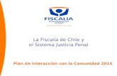 La Fiscalía de Chile y el Sistema Justicia Penal Plan de Interacción con la Comunidad 2014.