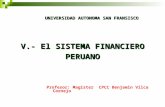 UNIVERSIDAD AUTONOMA SAN FRANSISCO V.- El SISTEMA FINANCIERO PERUANO Profesor: Magister CPCC Benjamin Vilca Cornejo.