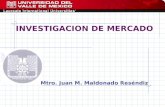 INVESTIGACION DE MERCADO Mtro. Juan M. Maldonado Reséndiz.