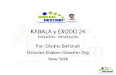 KABALA y EXODO 24 Iniciación - Revelación Por: Eliyahu BaYonah Director Shalom Haverim Org New York.