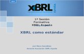 1ª Sesión Formativa XBRL España XBRL como estándar 2015 1 de Junio 2015 Javi Mora Gonzálbez Gerente Asociación XBRL España.