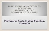 Profesora: Paola Mejías Puentes. Filosofía INTELIGENCIAS MÚLTIPLES ACTIVIDAD SEGUNDO CICLO COHORTE 2011 - 2012.