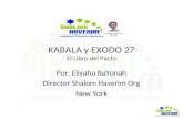 KABALA y EXODO 27 El Libro del Pacto Por: Eliyahu BaYonah Director Shalom Haverim Org New York.
