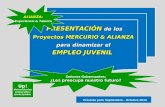 PRESENTACIÓN de los PRESENTACIÓN de los Proyectos MERCURIO & ALIANZA para dinamizar el EMPLEO JUVENIL ALIANZA: Experiencia & Talento Señores Gobernantes: