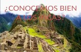 ¿CONOCEMOS BIEN A LOS INCAS?. Los Incas fueron una antigua civilización Precolombina que se extendió por Los Andes, América. Inca viene de la palabra.