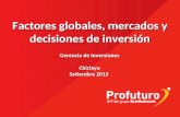 Factores globales, mercados y decisiones de inversión Gerencia de Inversiones Chiclayo Setiembre 2013.