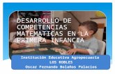 DESARROLLO DE COMPETENCIAS MATEMATICAS EN LA PRIMERA INFANCIA Institución Educativa Agropecuaria LOS ROBLES Oscar Fernando Bolaños Palacios.