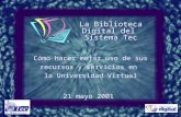 La Biblioteca Digital del Sistema Tec Cómo hacer mejor uso de sus recursos y servicios en la Universidad Virtual 21 mayo 2001 Cómo hacer mejor uso de.