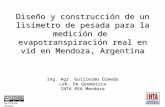 Diseño y construcción de un lisímetro de pesada para la medición de evapotranspiración real en vid en Mendoza, Argentina Ing. Agr. Guillermo Olmedo Lab.