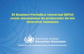 Naciones Unidas Derechos Humanos OFICINA DEL ALTO COMISIONADO PARA LOS DERECHOS HUMANOS El Examen Periódico Universal (EPU) como mecanismo de protección.