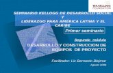 Segundo módulo DESARROLLO Y CONSTRUCCION DE EQUIPOS DE PROYECTO Facilitador: Lic Bernardo Blejmar Agosto 2006 SEMINARIO KELLOGG DE DESARROLLO SOCIAL Y.