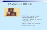CAVIAR DE ORICIO Delicioso caviar, ideal como aperitivo. Su textura y sabor lo hacen inigualable. Peso aprox: 70 gramos Precio: 10 euros.
