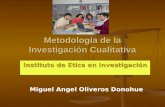 Metodología de la Investigación Cualitativa Instituto de Etica en Investigación Miguel Angel Oliveros Donohue.