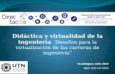 Guadalajara Julio 2014 Mgter. José Luis Córica Didáctica y virtualidad de la ingeniería Desafíos para la virtualización de las carreras de ingeniería”