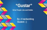 “Gustar” By: A hardworking Student :-) What People Like and Dislike.