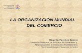 LA ORGANIZACIÓN MUNDIAL DEL COMERCIO Ricardo Paredes Castro Dirección Nacional de Asuntos Multilaterales y Negociaciones Comerciales Multilaterales Viceministerio.