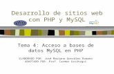 Desarrollo de sitios web con PHP y MySQL Tema 4: Acceso a bases de datos MySQL en PHP ELABORADO POR: José Mariano González Romano ADAPTADO POR: Prof. Carmen.