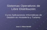 Sistemas Operativos de Libre Distribución Curso Aplicaciones Informáticas de Gestión en Hostelería y Turismo Jose A. Piñero Berbel.