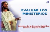 EVALUAR LOS MINISTERIOS Lección de la Escuela Sabática Sábado 23 de junio de 2012.