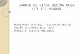 JARDIN DE NIÑOS DECIMA MUSA CCT 15EJN3804Q MUNICIPIO: ECATEPEC ESTADO DE MEXICO DISEÑA EL CAMBIO 2013- 2014 PROYECTO: RESCATE AMBIENTAL.