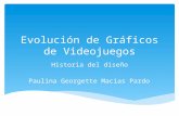 Evolución de Gráficos de Videojuegos Historia del diseño Paulina Georgette Macías Pardo.