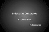 Industrias Culturales 6: Cibercultura. Felipe Zapico.