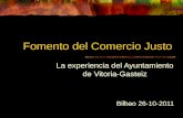 Fomento del Comercio Justo La experiencia del Ayuntamiento de Vitoria-Gasteiz Bilbao 26-10-2011.