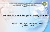 Planificación por Proyectos Prof. Belkys Guzmán. Dra. junio 2015 Universidad Pedagógica Experimental Libertador Instituto Pedagógico de Caracas Departamento.