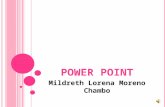 POWER POINT Mildreth Lorena Moreno Chambo C OMO INGRESAR A POWER POINT 1.Vamos al botón Le damos clic todos los programas ponemos el cursor sobre Microsoft.