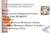 U NIVERSIDAD N ACIONAL A UTÓNOMA DE M ÉXICO FICA Ética en las Organizaciones “EL CASO ENRON” Alumnos: García García Roberto Jasón Luengas Montero Diana.