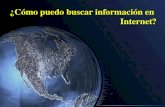 ¿Cómo puedo buscar información en Internet?. Buscar información en Internet La expansión de Internet y la gran cantidad de información disponible en la.